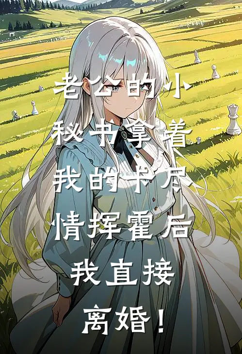 老公的小秘书拿着我的卡尽情挥霍后，我直接离婚！