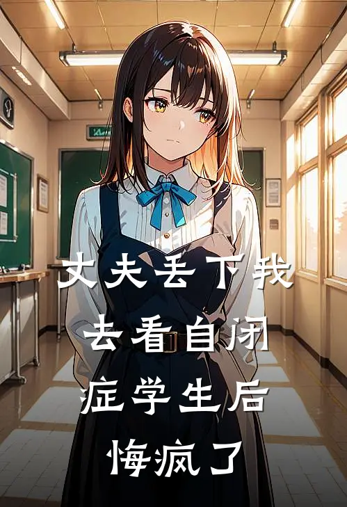 丈夫丢下我去看自闭症学生后，悔疯了