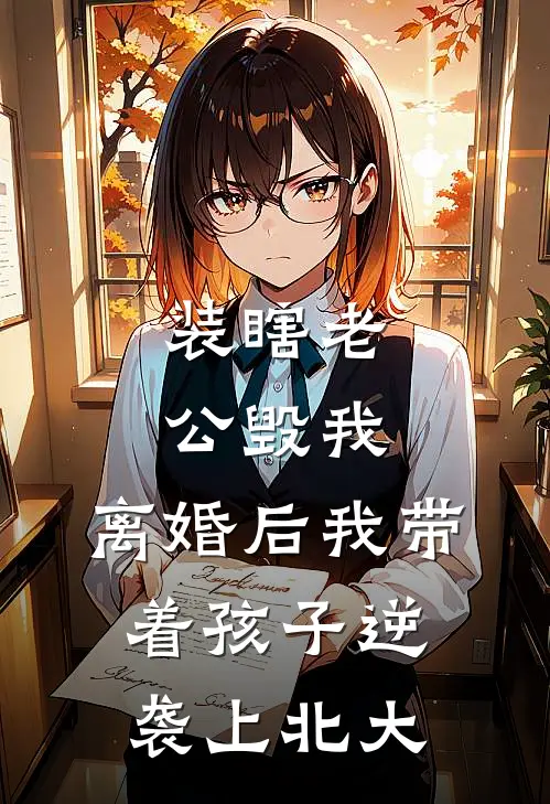 装瞎老公毁我，离婚后我带着孩子逆袭上北大