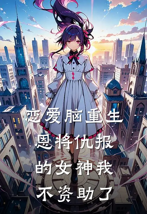 恋爱脑重生，恩将仇报的女神我不资助了