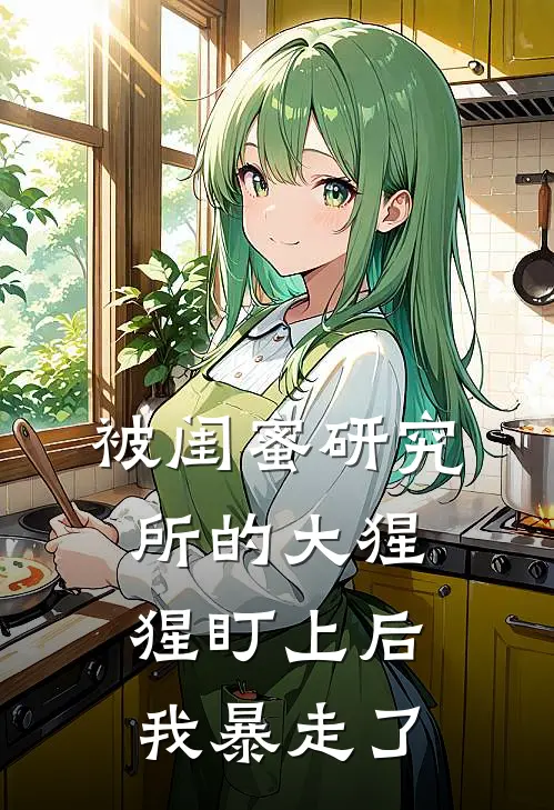 被闺蜜研究所的大猩猩盯上后，我暴走了
