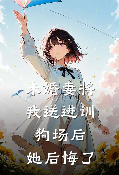 未婚妻将我送进训狗场后，她后悔了