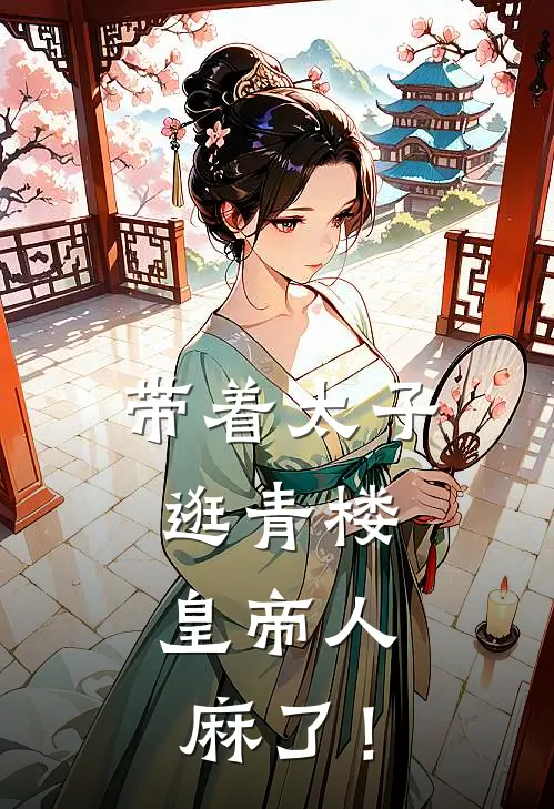 带着太子逛青楼，皇帝人麻了！