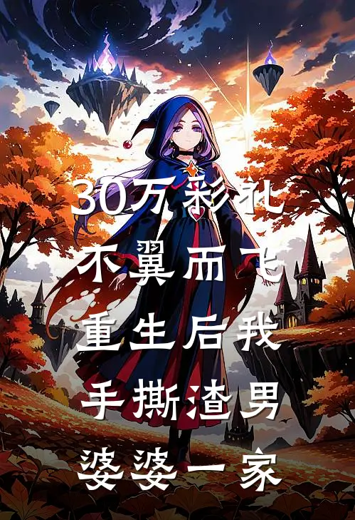 30万彩礼不翼而飞，重生后我手撕渣男婆婆一家