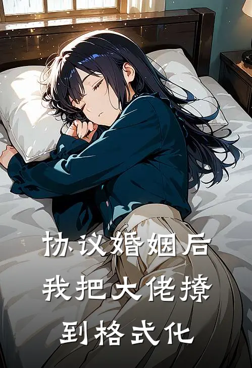 协议婚姻后我把大佬撩到格式化