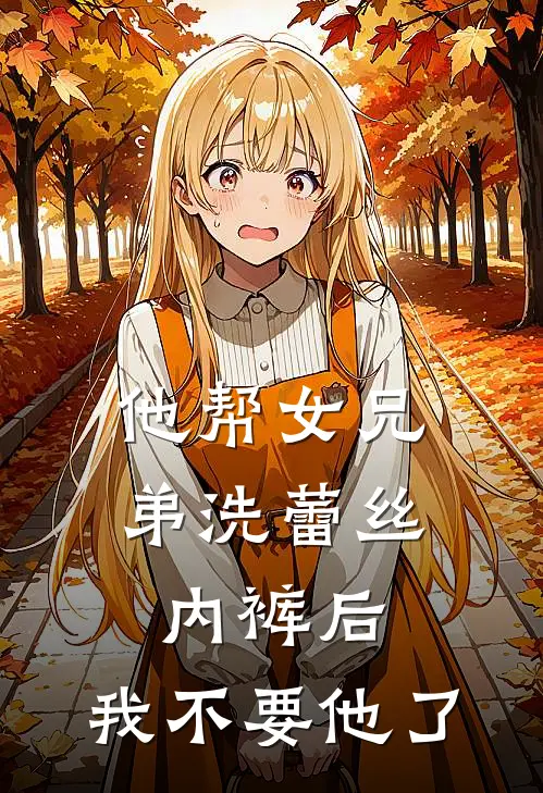 他帮女兄弟洗蕾丝内裤后，我不要他了