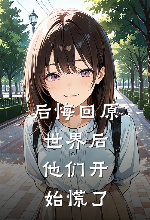 后悔回原世界后，他们开始慌了