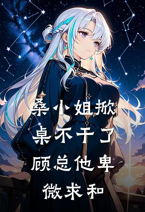 桑小姐掀桌不干了，顾总他卑微求和