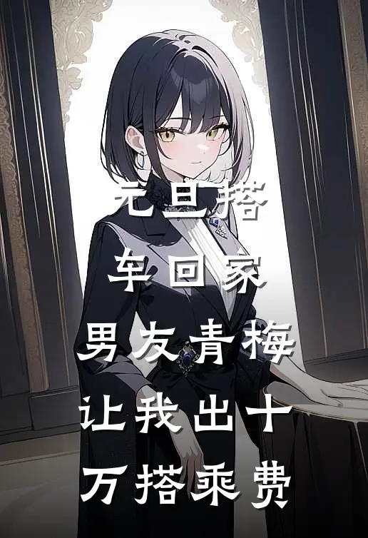 元旦搭车回家，男友青梅让我出十万搭乘费