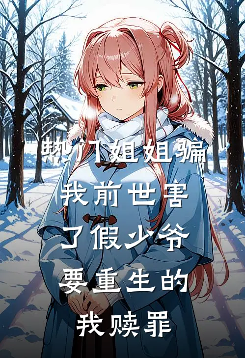 [热门]姐姐骗我前世害了假少爷，要重生的我赎罪