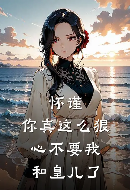 怀谨，你真这么狠心不要我和皇儿了尚怀瑾虞沧澜完结版小说_最新章节列表怀谨，你真这么狠心不要我和皇儿了(尚怀瑾虞沧澜)