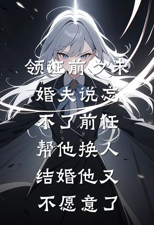 领证前夕未婚夫说忘不了前任，帮他换人结婚他又不愿意了