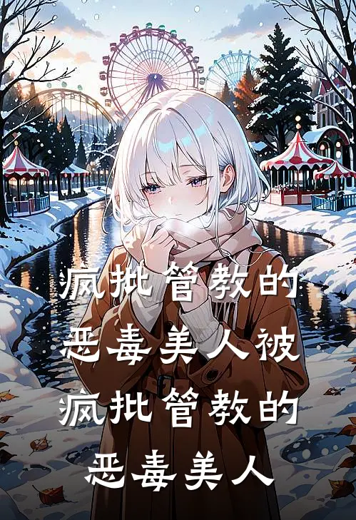 疯批管教的恶毒美人_被疯批管教的恶毒美人