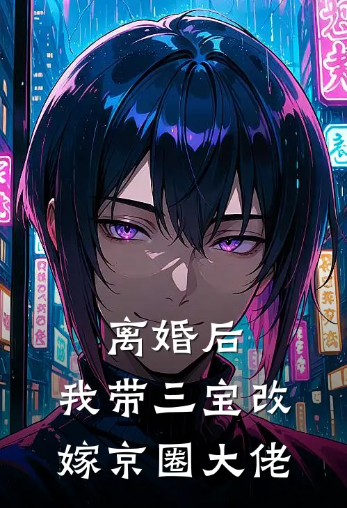 夏棠江琬白离婚后，我带三宝改嫁京圈大佬完结版在线阅读_离婚后，我带三宝改嫁京圈大佬全集免费在线阅读