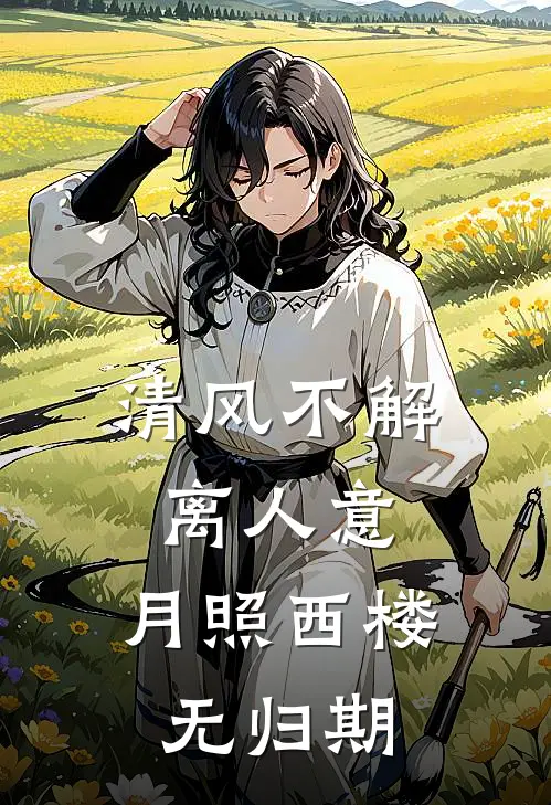 清风不解离人意，月照西楼无归期(阿渊狼族长老)在哪看免费小说_最新章节列表清风不解离人意，月照西楼无归期(阿渊狼族长老)