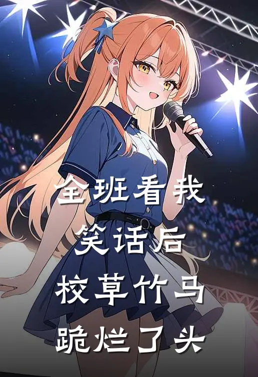 全班看我笑话后，校草竹马跪烂了头