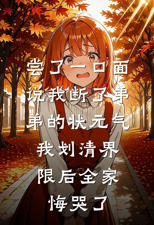 尝了一口面说我断了弟弟的状元气，我划清界限后全家悔哭了陈安安弟弟已完结小说推荐_完整版小说尝了一口面说我断了弟弟的状元气，我划清界限后全家悔哭了(陈安安弟弟)