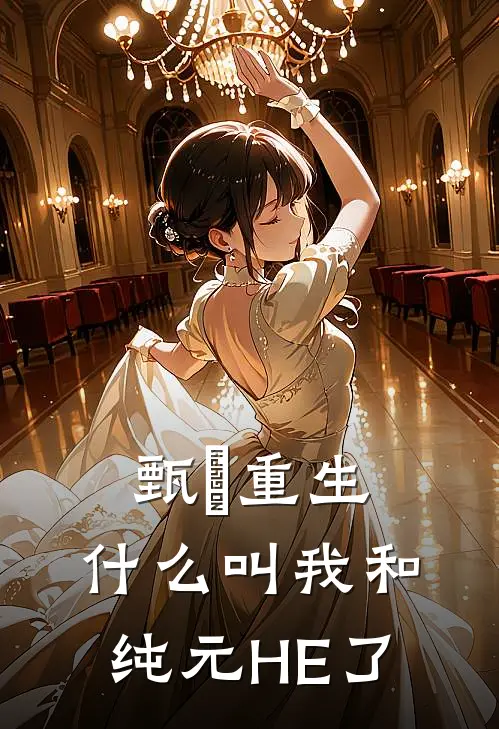 甄嬛重生：什么叫我和纯元HE了甄嬛沈眉庄全文阅读免费全集_免费小说甄嬛重生：什么叫我和纯元HE了(甄嬛沈眉庄)