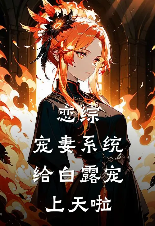 恋综，宠妻系统，给白露宠上天啦(江清泽吴寒)免费阅读全文_免费完结版小说恋综，宠妻系统，给白露宠上天啦江清泽吴寒