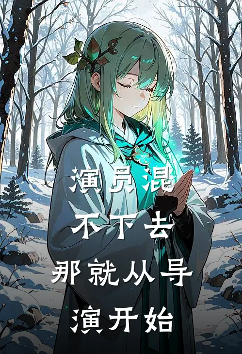 演员混不下去：那就从导演开始(张洋谢霆风)小说全文免费阅读_无弹窗全文免费阅读演员混不下去：那就从导演开始(张洋谢霆风)