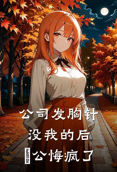 公司发胸针没我的后，⽼公悔疯了