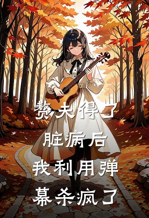 赘夫得了脏病后，我利用弹幕杀疯了