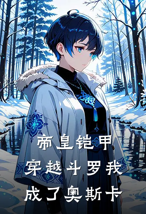 帝皇铠甲：穿越斗罗我成了奥斯卡(林阳刘靖)已完结小说_帝皇铠甲：穿越斗罗我成了奥斯卡(林阳刘靖)小说免费在线阅读