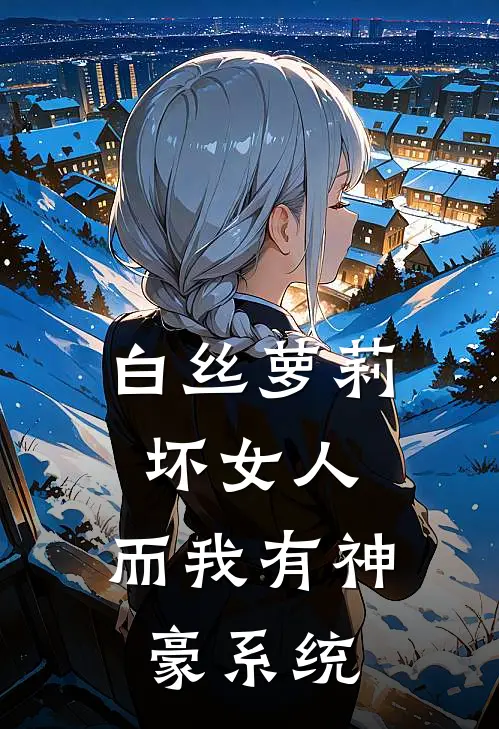 白丝萝莉坏女人，而我有神豪系统林俞苏浅梦免费小说阅读_免费小说大全白丝萝莉坏女人，而我有神豪系统(林俞苏浅梦)