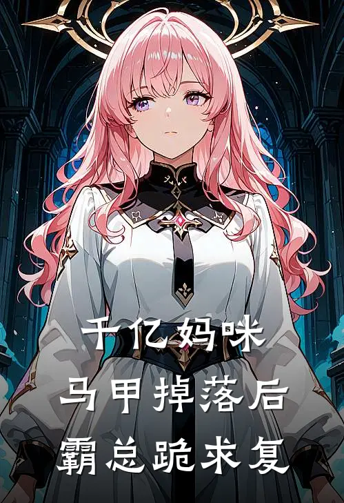 千亿妈咪：马甲掉落后霸总跪求复