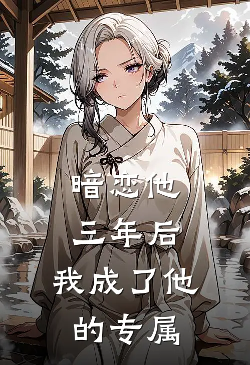 暗恋他三年后，我成了他的专属
