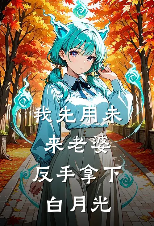 我先用未来老婆，反手拿下白月光