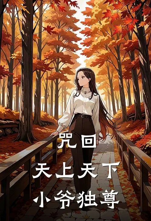 夏油杰神代菱(咒回：天上天下，小爷独尊)完结版免费在线阅读_《咒回：天上天下，小爷独尊》全章节阅读