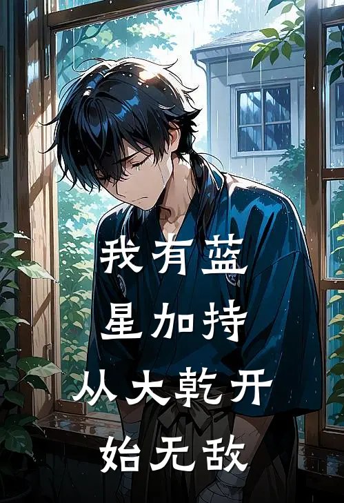 我有蓝星加持：从大乾开始无敌云澜张成热门完本小说_最新章节列表我有蓝星加持：从大乾开始无敌(云澜张成)