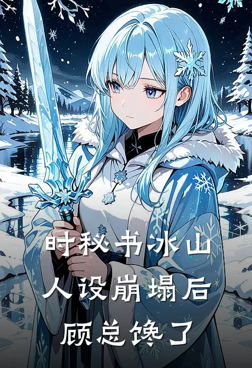 时秘书冰山人设崩塌后，顾总馋了(时玖时柒)好看的小说推荐完结_完本小说时秘书冰山人设崩塌后，顾总馋了时玖时柒