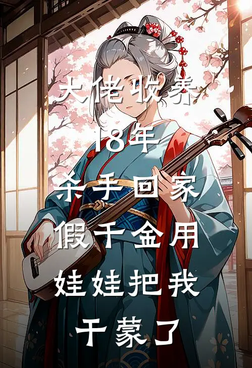 《大佬收养18年，杀手回家，假千金用娃娃把我干蒙了》秦玉茹沈鸢完本小说_秦玉茹沈鸢(大佬收养18年，杀手回家，假千金用娃娃把我干蒙了)全文免费阅读无弹窗大结局