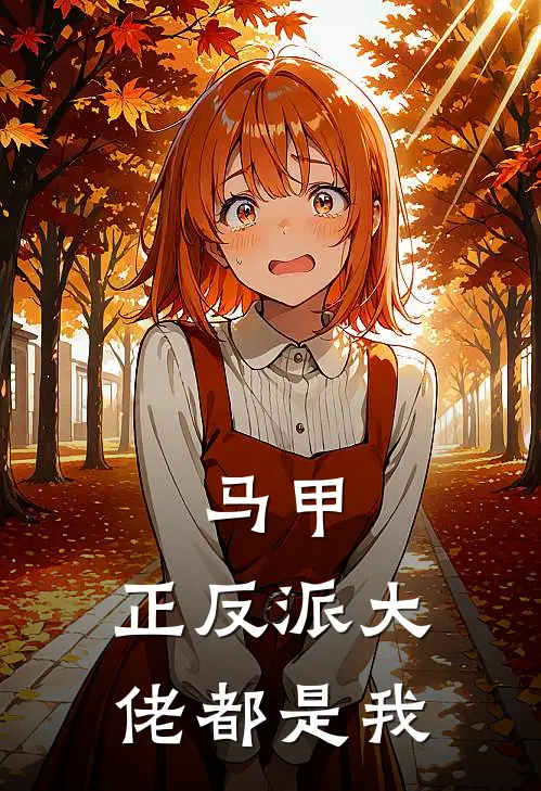 马甲，正反派大佬都是我彭怀仁田秋贤完本小说免费阅读_最新章节列表马甲，正反派大佬都是我(彭怀仁田秋贤)