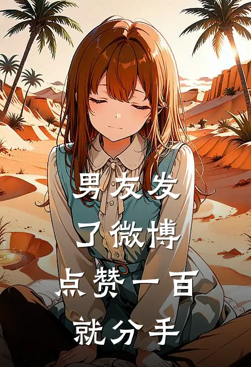 男友发了微博，点赞一百就分手许茵顾沉舟小说完结免费_最新章节列表男友发了微博，点赞一百就分手(许茵顾沉舟)