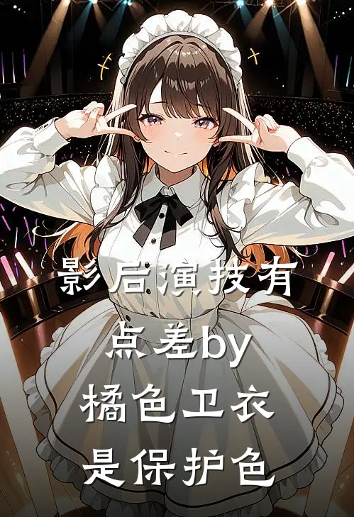 影后演技有点差by橘色卫衣是保护色