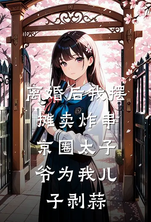 离婚后我摆摊卖炸串，京圈太子爷为我儿子剥蒜(林岫陈浩)完结版小说_最新全本小说离婚后我摆摊卖炸串，京圈太子爷为我儿子剥蒜林岫陈浩