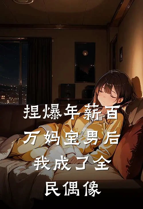 捏爆年薪百万妈宝男后，我成了全民偶像张磊林晚星小说推荐完结_全集免费小说捏爆年薪百万妈宝男后，我成了全民偶像(张磊林晚星)