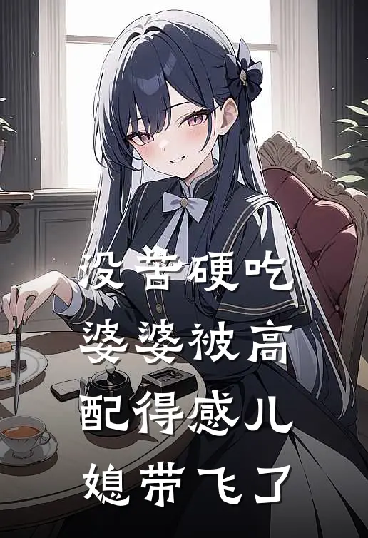 没苦硬吃婆婆被高配得感儿媳带飞了谢小姐许晨免费小说推荐_推荐完结小说没苦硬吃婆婆被高配得感儿媳带飞了(谢小姐许晨)