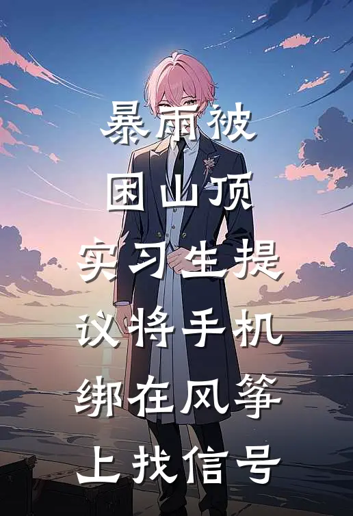 暴雨被困山顶，实习生提议将手机绑在风筝上找信号