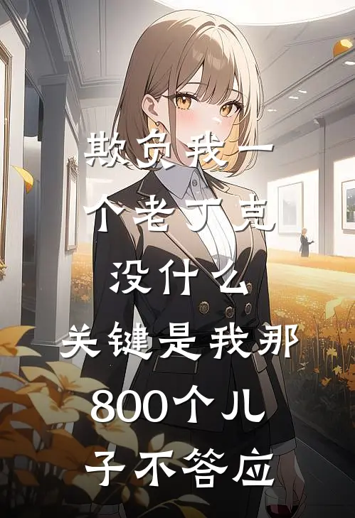 欺负我一个老丁克没什么，关键是我那800个儿子不答应丁克孟芸全文阅读免费全集_最新全本小说欺负我一个老丁克没什么，关键是我那800个儿子不答应(丁克孟芸)