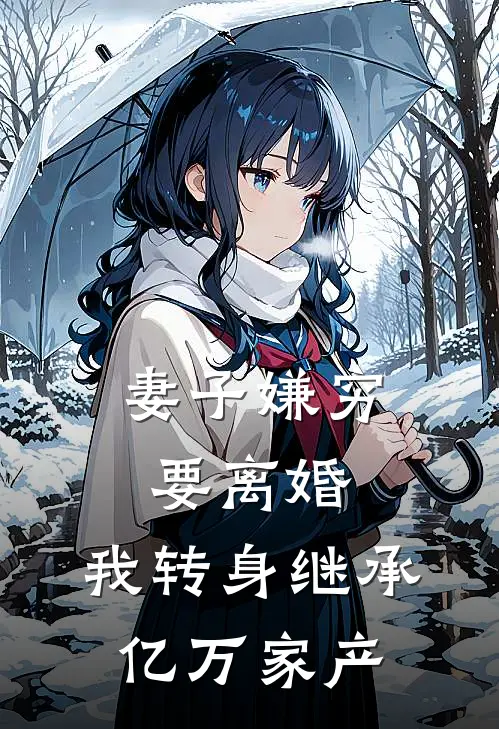 妻子嫌穷要离婚，我转身继承亿万家产