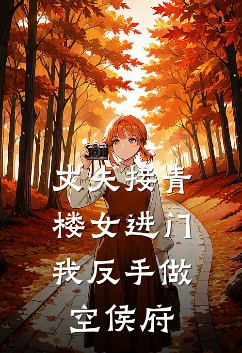 丈夫接青楼女进门，我反手做空侯府