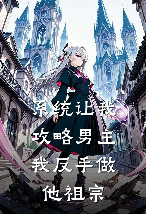 系统让我攻略男主，我反手做他祖宗