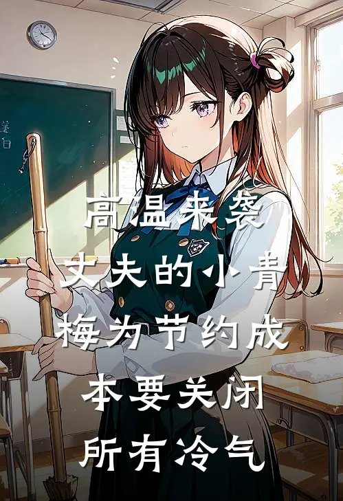 高温来袭，丈夫的小青梅为节约成本要关闭所有冷气