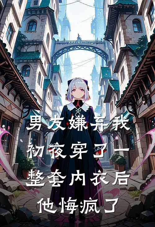 男友嫌弃我初夜穿了一整套内衣后，他悔疯了