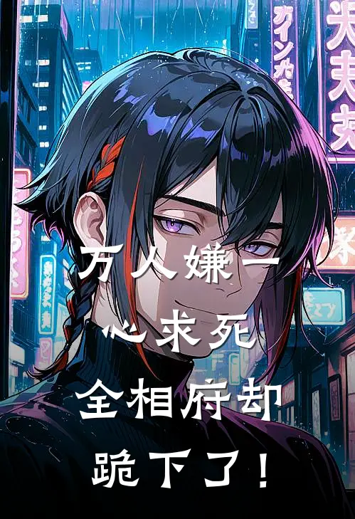 万人嫌一心求死，全相府却跪下了！