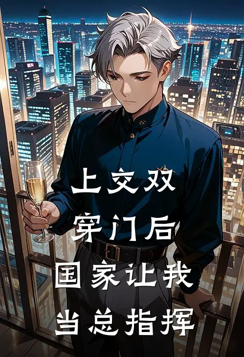 上交双穿门后，国家让我当总指挥(林寒赛博朋克)在哪看免费小说_最新章节列表上交双穿门后，国家让我当总指挥(林寒赛博朋克)